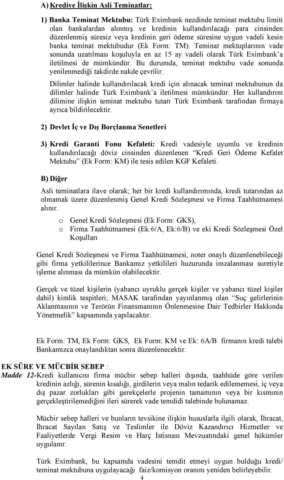 Teminat mektuplarının vade sonunda uzatılması koşuluyla en az 15 ay vadeli olarak Türk Eximbank a iletilmesi de mümkündür.