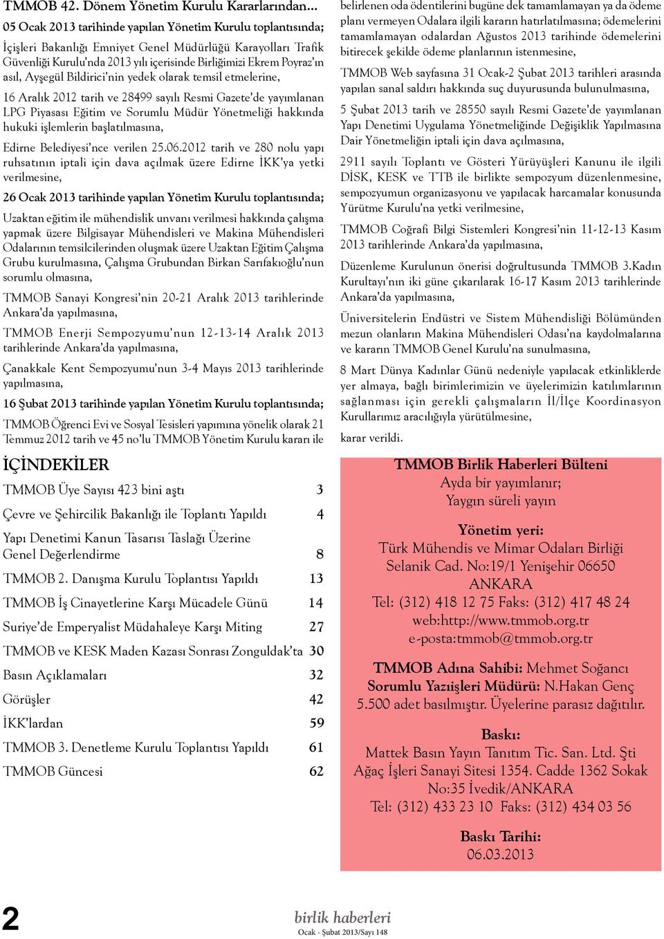 asıl, Ayşegül Bildirici nin yedek olarak temsil etmelerine, 16 Aralık 2012 tarih ve 28499 sayılı Resmi Gazete de yayımlanan LPG Piyasası Eğitim ve Sorumlu Müdür Yönetmeliği hakkında hukuki işlemlerin