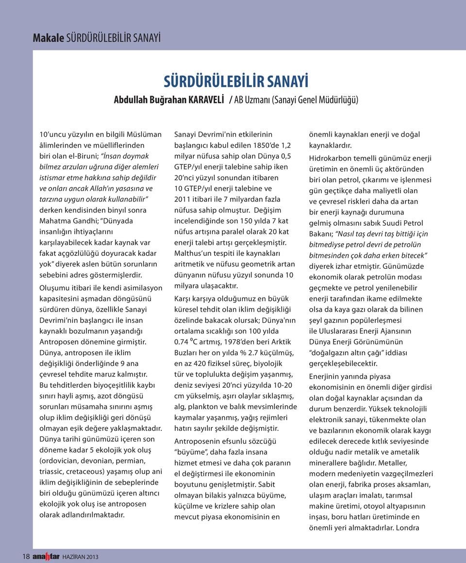 sonra Mahatma Gandhi; Dünyada insanlığın ihtiyaçlarını karşılayabilecek kadar kaynak var fakat açgözlülüğü doyuracak kadar yok diyerek aslen bütün sorunların sebebini adres göstermişlerdir.