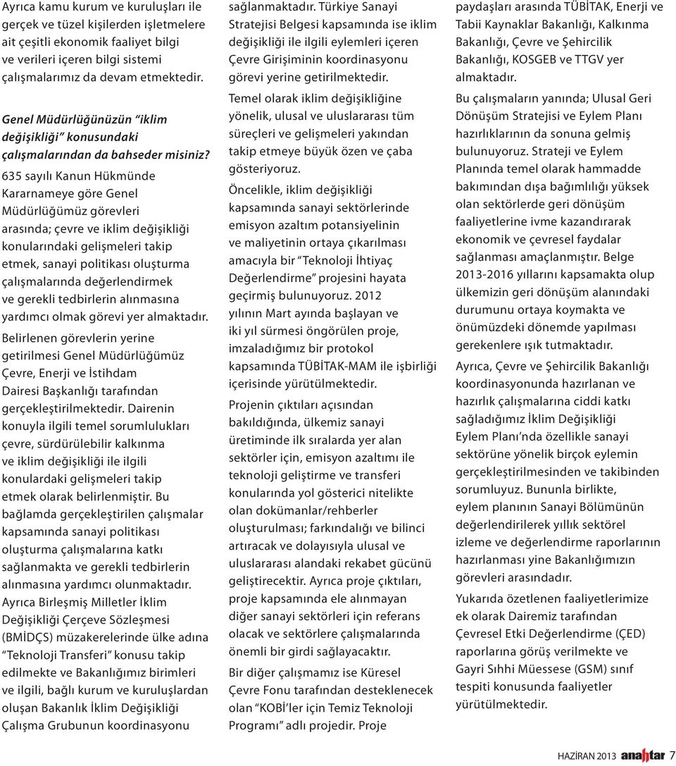 635 sayılı Kanun Hükmünde Kararnameye göre Genel Müdürlüğümüz görevleri arasında; çevre ve iklim değişikliği konularındaki gelişmeleri takip etmek, sanayi politikası oluşturma çalışmalarında