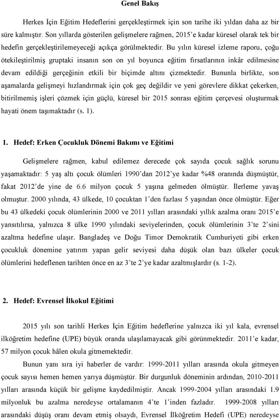 Bu yılın küresel izleme raporu, çoğu ötekileştirilmiş gruptaki insanın son on yıl boyunca eğitim fırsatlarının inkâr edilmesine devam edildiği gerçeğinin etkili bir biçimde altını çizmektedir.