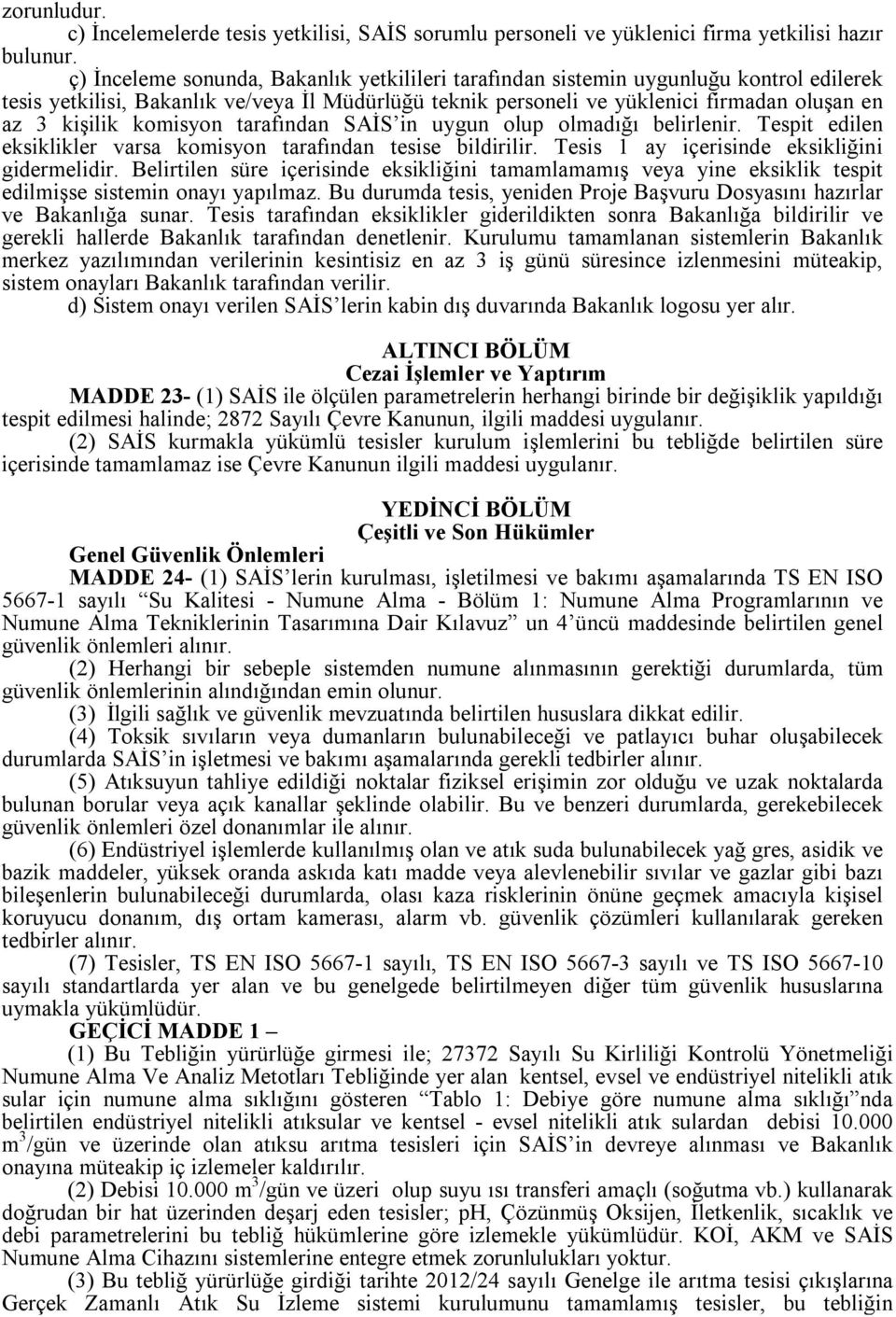 komisyon tarafından SAİS in uygun olup olmadığı belirlenir. Tespit edilen eksiklikler varsa komisyon tarafından tesise bildirilir. Tesis 1 ay içerisinde eksikliğini gidermelidir.