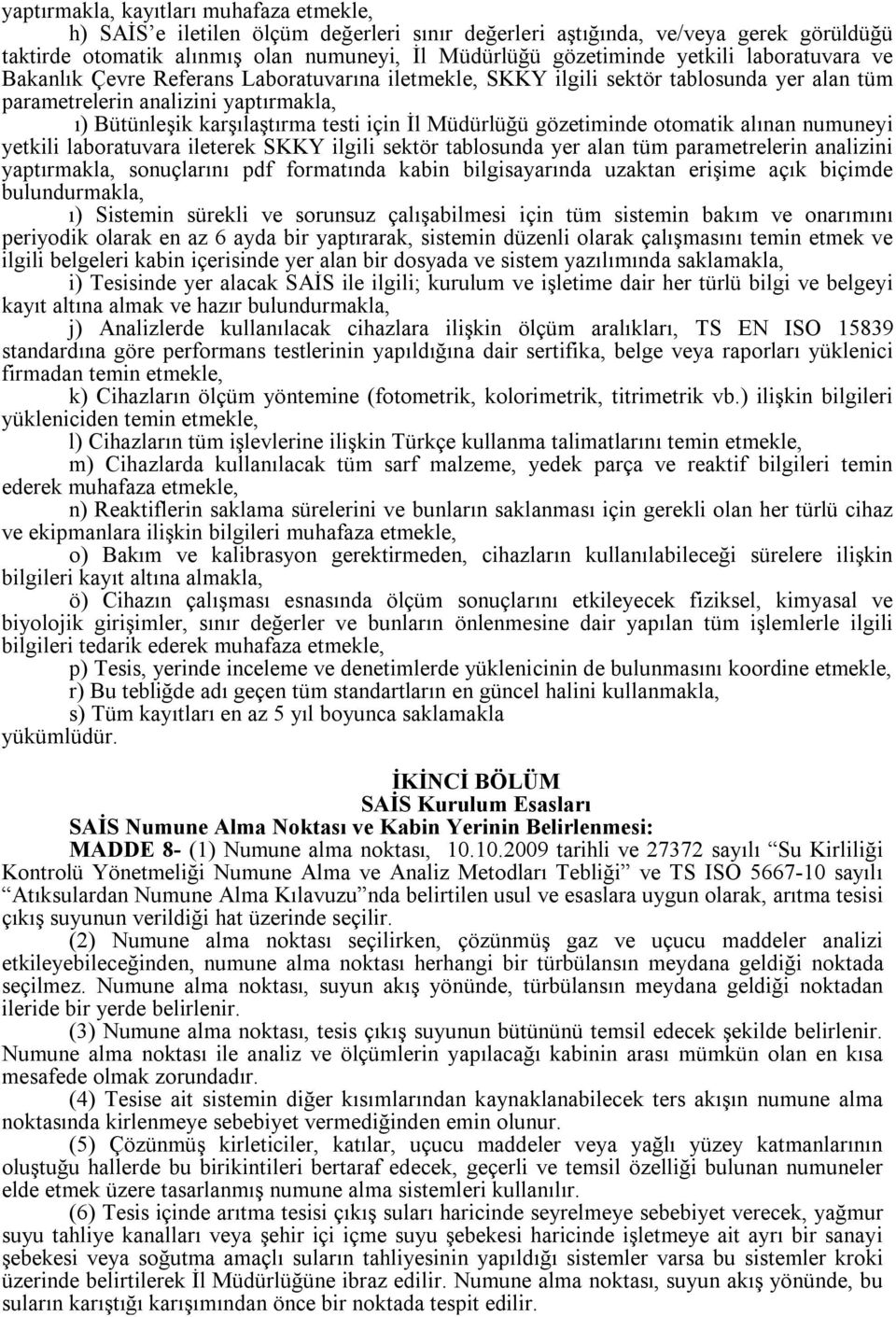 Müdürlüğü gözetiminde otomatik alınan numuneyi yetkili laboratuvara ileterek SKKY ilgili sektör tablosunda yer alan tüm parametrelerin analizini yaptırmakla, sonuçlarını pdf formatında kabin