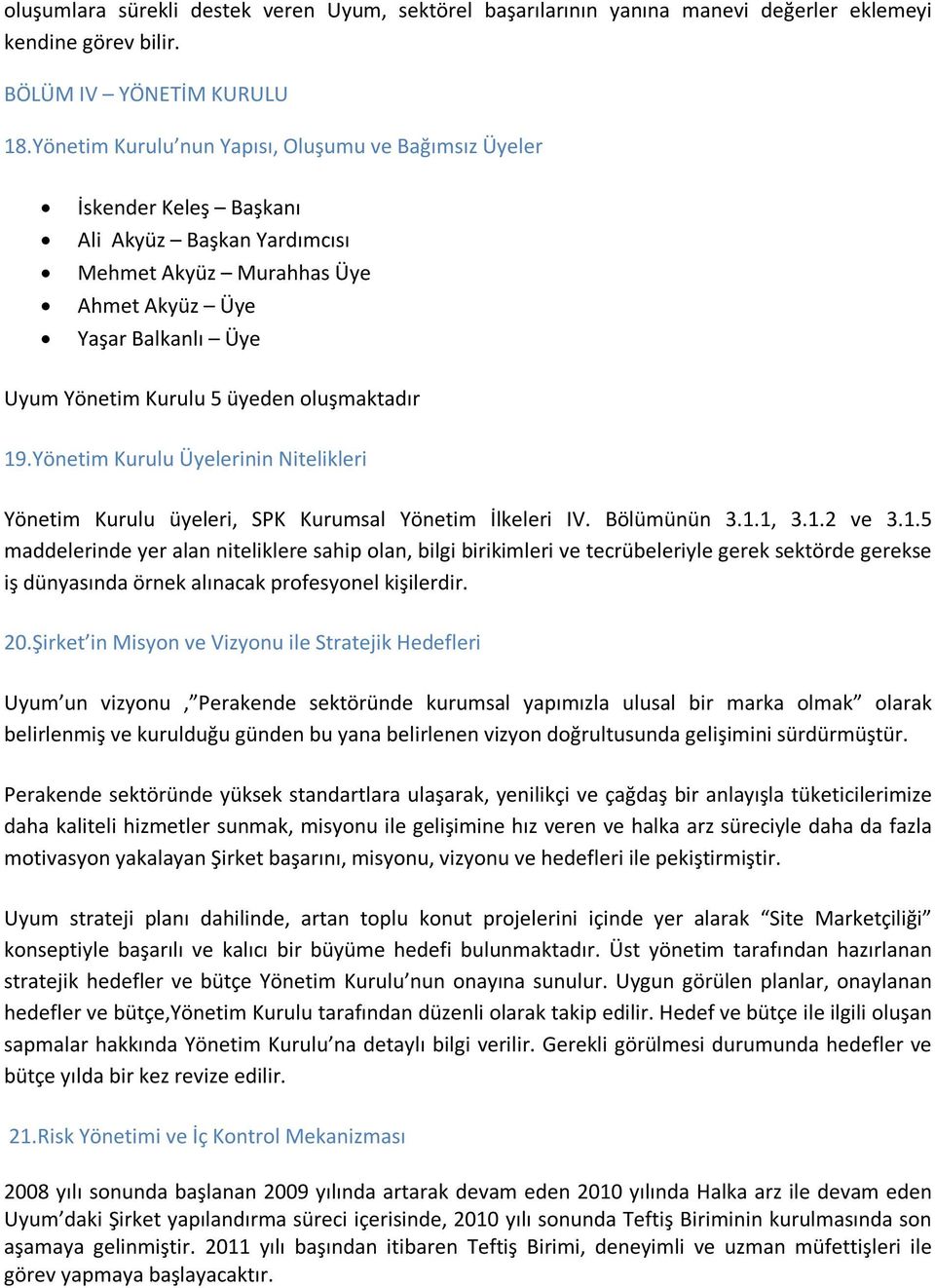 oluşmaktadır 19.Yönetim Kurulu Üyelerinin Nitelikleri Yönetim Kurulu üyeleri, SPK Kurumsal Yönetim İlkeleri IV. Bölümünün 3.1.1, 3.1.2 ve 3.1.5 maddelerinde yer alan niteliklere sahip olan, bilgi birikimleri ve tecrübeleriyle gerek sektörde gerekse iş dünyasında örnek alınacak profesyonel kişilerdir.