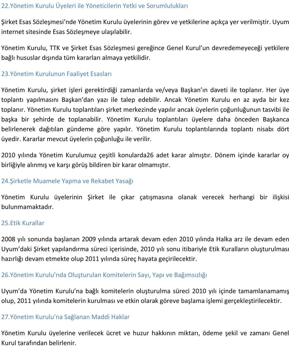 Yönetim Kurulu, TTK ve Şirket Esas Sözleşmesi gereğince Genel Kurul un devredemeyeceği yetkilere bağlı hususlar dışında tüm kararları almaya yetkilidir. 23.