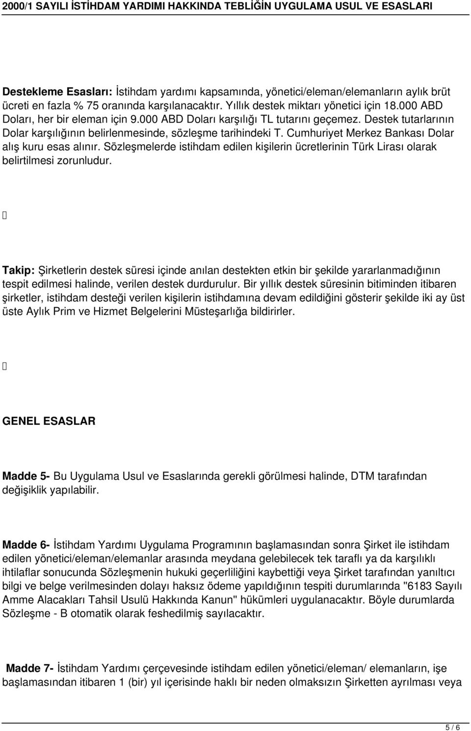 Cumhuriyet Merkez Bankası Dolar alış kuru esas alınır. Sözleşmelerde istihdam edilen kişilerin ücretlerinin Türk Lirası olarak belirtilmesi zorunludur.