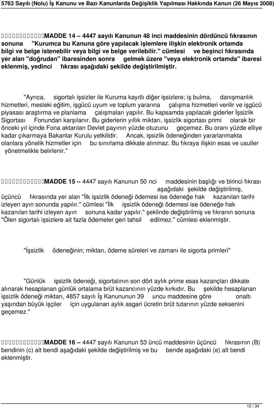 "Ayrıca, sigortalı işsizler ile Kuruma kayıtlı diğer işsizlere; iş bulma, danışmanlık hizmetleri, mesleki eğitim, işgücü uyum ve toplum yararına çalışma hizmetleri verilir ve işgücü piyasası