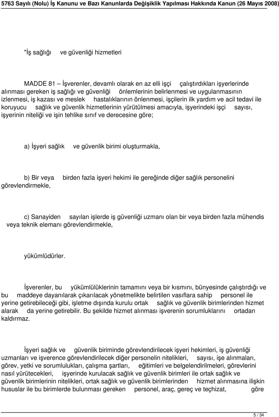 sayısı, işyerinin niteliği ve işin tehlike sınıf ve derecesine göre; a) İşyeri sağlık ve güvenlik birimi oluşturmakla, b) Bir veya birden fazla işyeri hekimi ile gereğinde diğer sağlık personelini