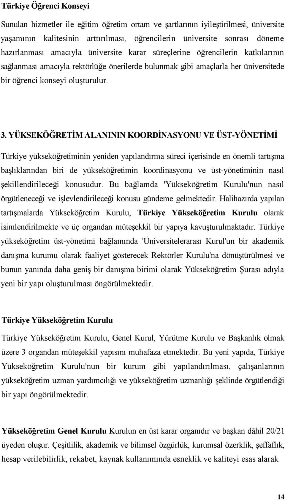 YÜKSEKÖĞRETİM ALANININ KOORDİNASYONU VE ÜST-YÖNETİMİ Türkiye yükseköğretiminin yeniden yapılandırma süreci içerisinde en önemli tartışma başlıklarından biri de yükseköğretimin koordinasyonu ve