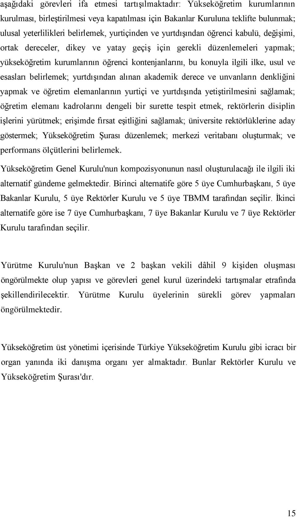 ilke, usul ve esasları belirlemek; yurtdışından alınan akademik derece ve unvanların denkliğini yapmak ve öğretim elemanlarının yurtiçi ve yurtdışında yetiştirilmesini sağlamak; öğretim elemanı