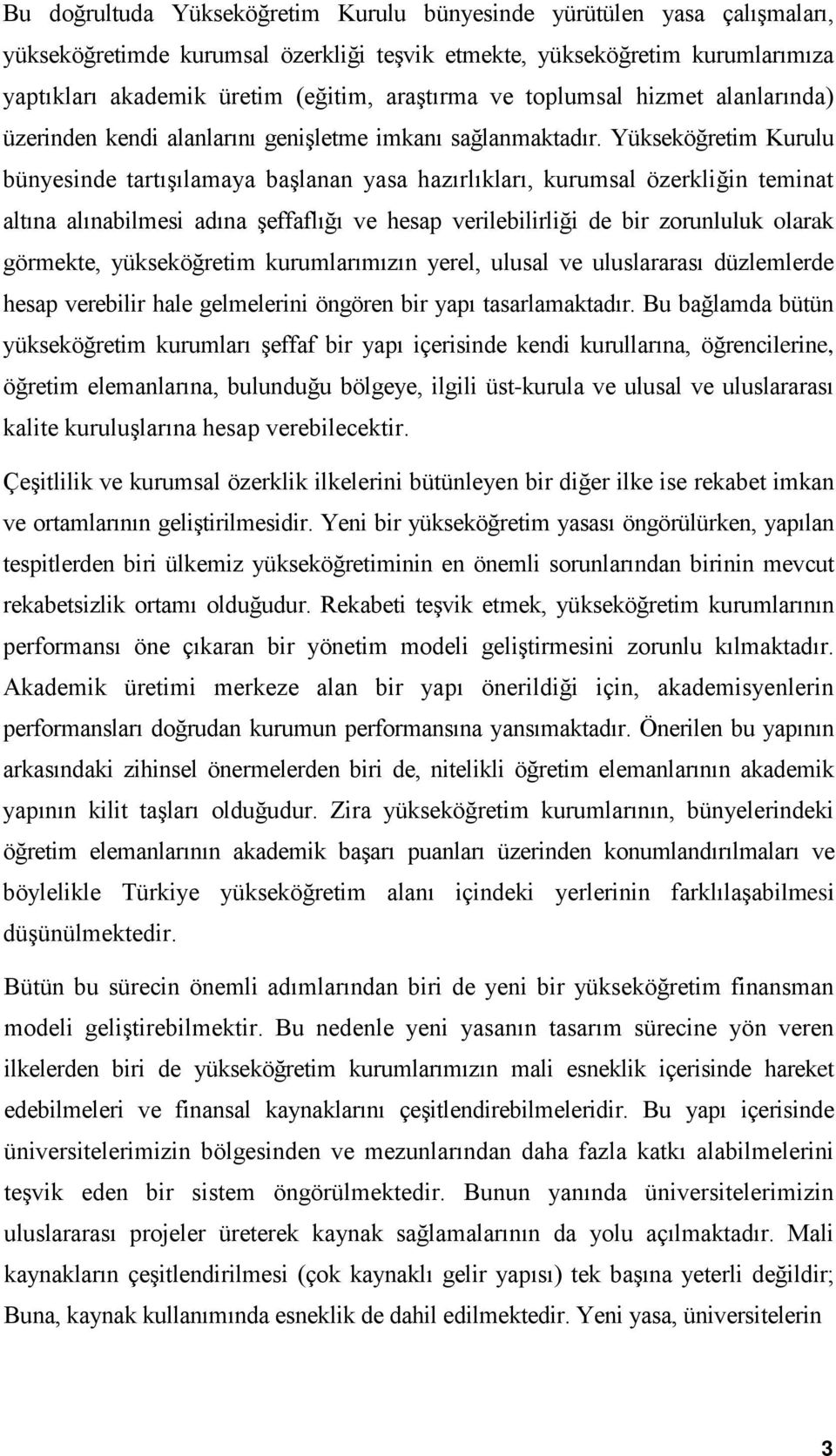 Yükseköğretim Kurulu bünyesinde tartışılamaya başlanan yasa hazırlıkları, kurumsal özerkliğin teminat altına alınabilmesi adına şeffaflığı ve hesap verilebilirliği de bir zorunluluk olarak görmekte,