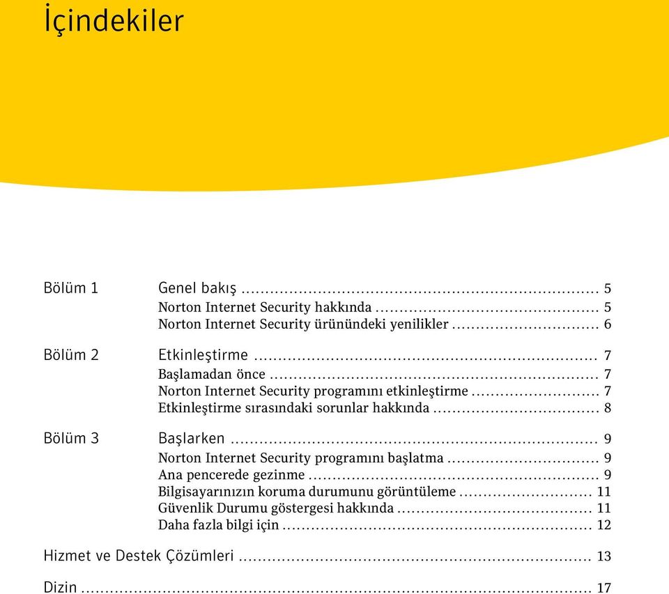 .. 7 Etkinleştirme sırasındaki sorunlar hakkında... 8 Bölüm 3 Başlarken... 9 Norton Internet Security programını başlatma.