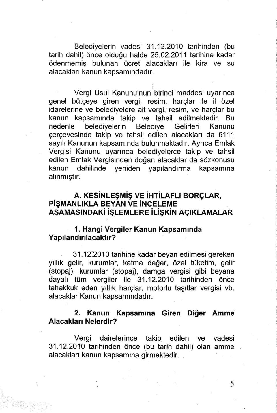 birinci maddesi uyarınca genel bütçeye giren vergi, resim, harçlar ile il özel idarelerine ve belediyelere ait vergi, resim, ve harçlar bu kanun kapsamında takip ve tahsil edilmektedir.