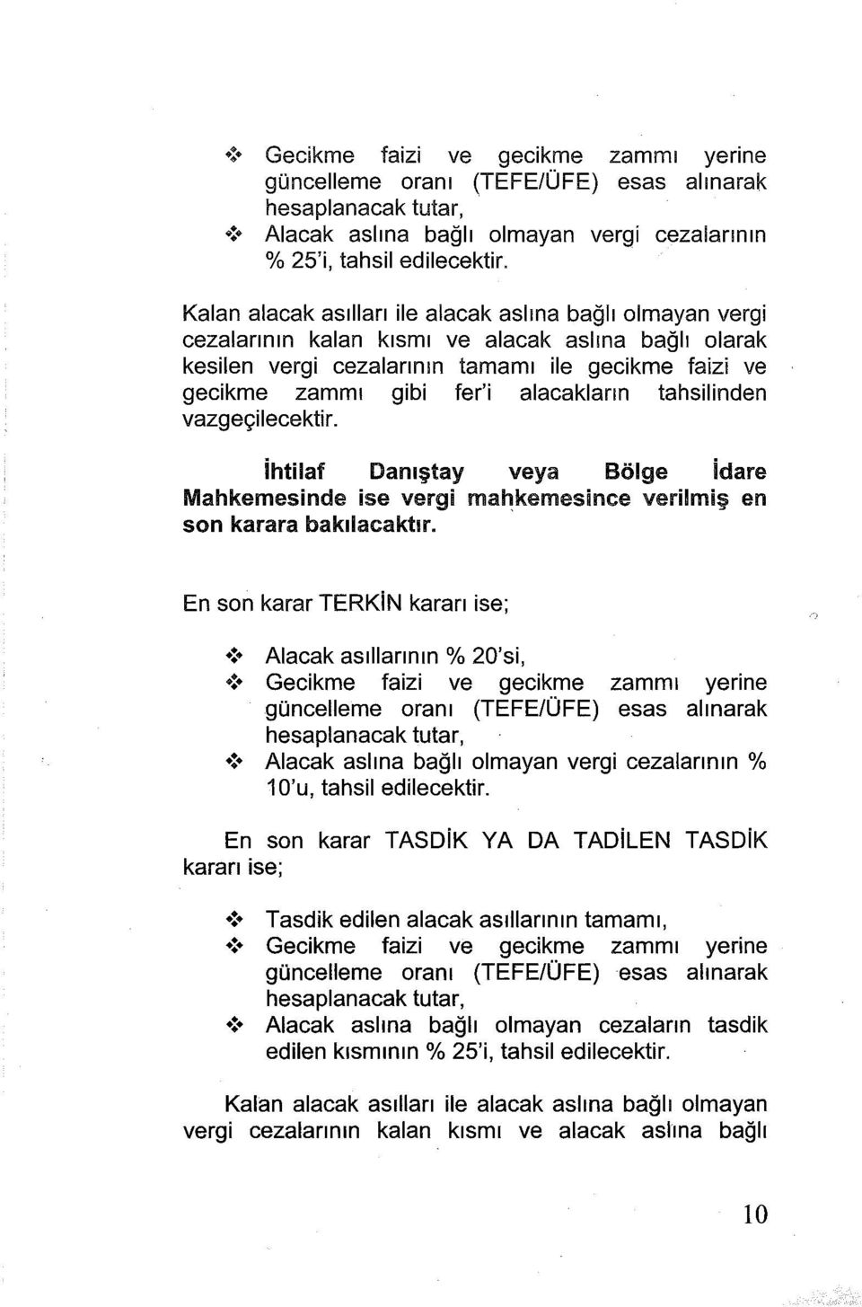 alacakların tahsilinden vazgeçilecektir. ihtilaf Danıştay veya Bölge idare Mahkemesinde ise vergi mahkemesince verilmiş en son karara bakılacaktır. En son karar TERKiN kararı ise;!