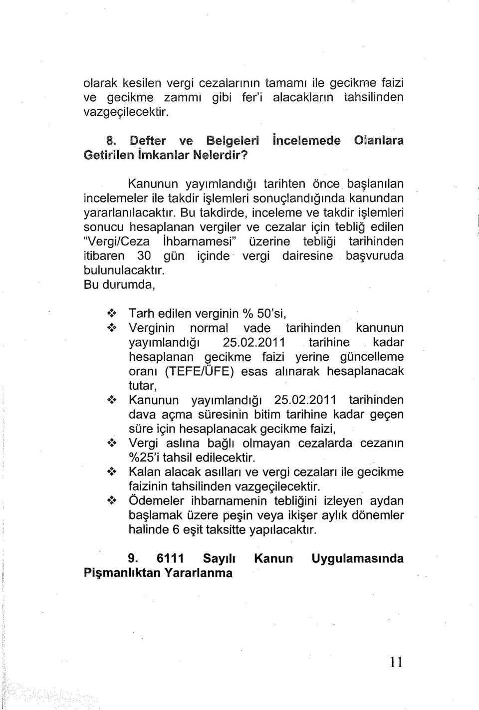 Bu takdirde, inceleme ve takdir işlemleri sonucu hesaplanan vergiler ve cezalar için tebliğ edilen "Vergi/Ceza ihbarnamesi" üzerine tebliği tarihinden itibaren 30 gün içinde vergi dairesine başvuruda