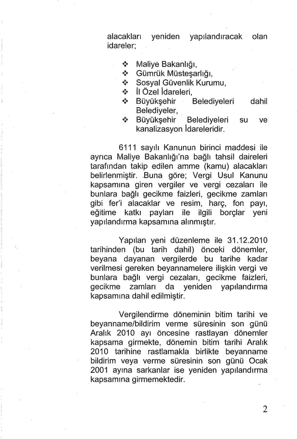 6111 sayılı Kanunun birinci maddesi ile ayrıca Maliye Bakanlığı'na bağlı tahsil daireleri tarafından takip edilen amme (kamu) alacakları belirlenmiştir.