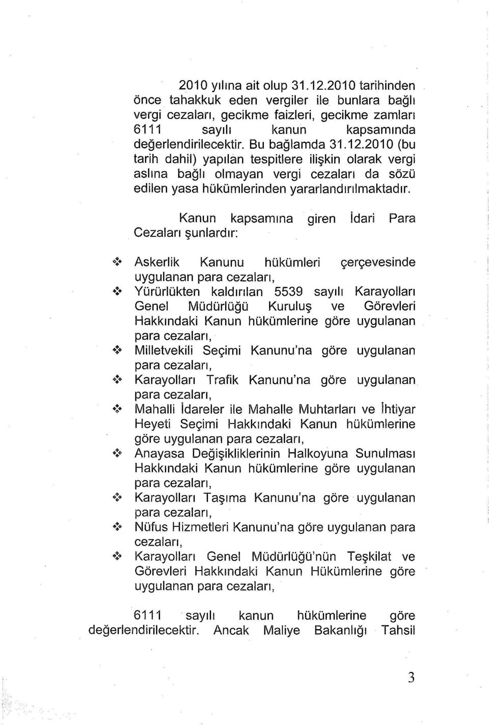 Kanun kapsamına giren idari Para Cezaları şunlardır: : Askerlik Kanunu hükümleri çerçevesinde uygulanan para cezaları, : Yürürlükten kaldırılan 5539 sayılı Karayolları Genel Müdürlüğü Kuruluş ve