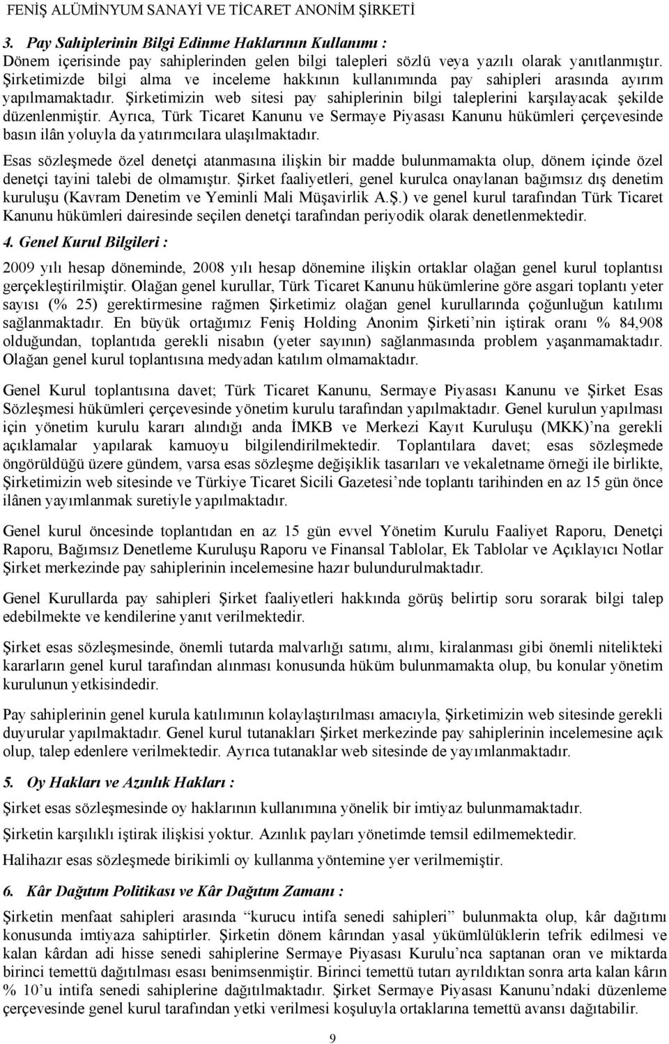 Ayrıca, Türk Ticaret Kanunu ve Sermaye Piyasası Kanunu hükümleri çerçevesinde basın ilân yoluyla da yatırımcılara ulaşılmaktadır.