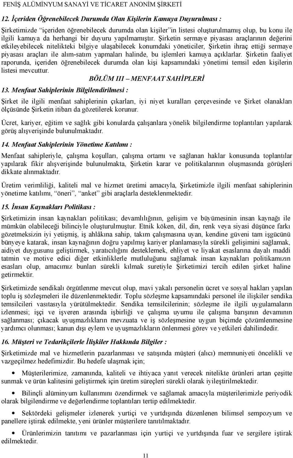 Şirketin sermaye piyasası araçlarının değerini etkileyebilecek nitelikteki bilgiye ulaşabilecek konumdaki yöneticiler, Şirketin ihraç ettiği sermaye piyasası araçları ile alım-satım yapmaları