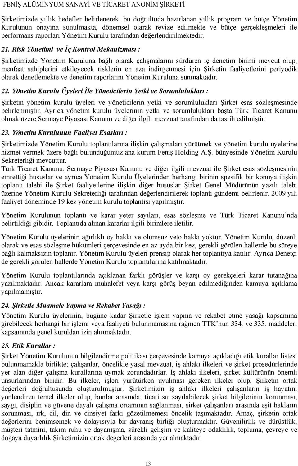 Risk Yönetimi ve İç Kontrol Mekanizması : Şirketimizde Yönetim Kuruluna bağlı olarak çalışmalarını sürdüren iç denetim birimi mevcut olup, menfaat sahiplerini etkileyecek risklerin en aza