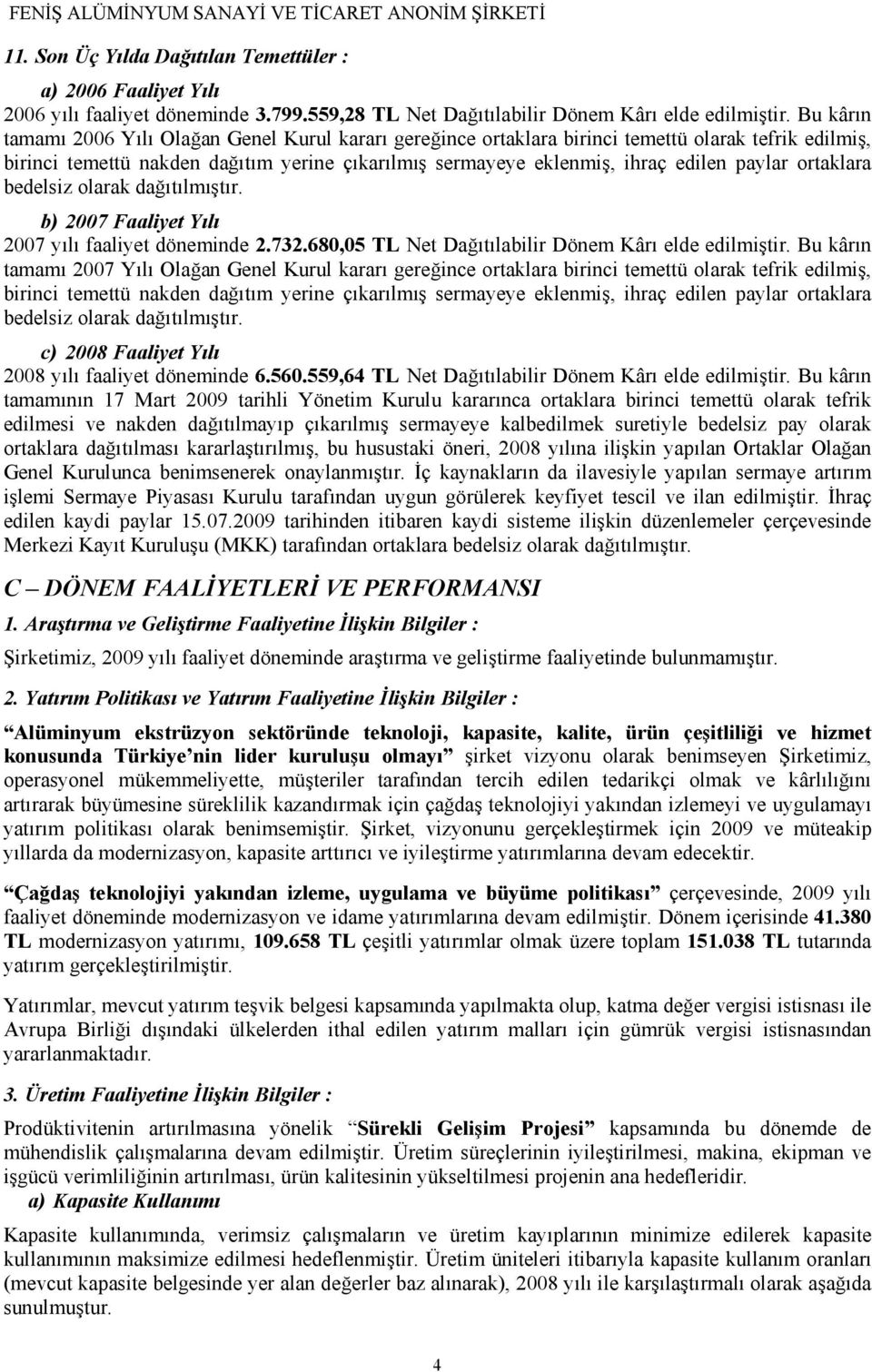 ortaklara bedelsiz olarak dağıtılmıştır. b) 2007 Faaliyet Yılı 2007 yılı faaliyet döneminde 2.732.680,05 TL Net Dağıtılabilir Dönem Kârı elde edilmiştir.