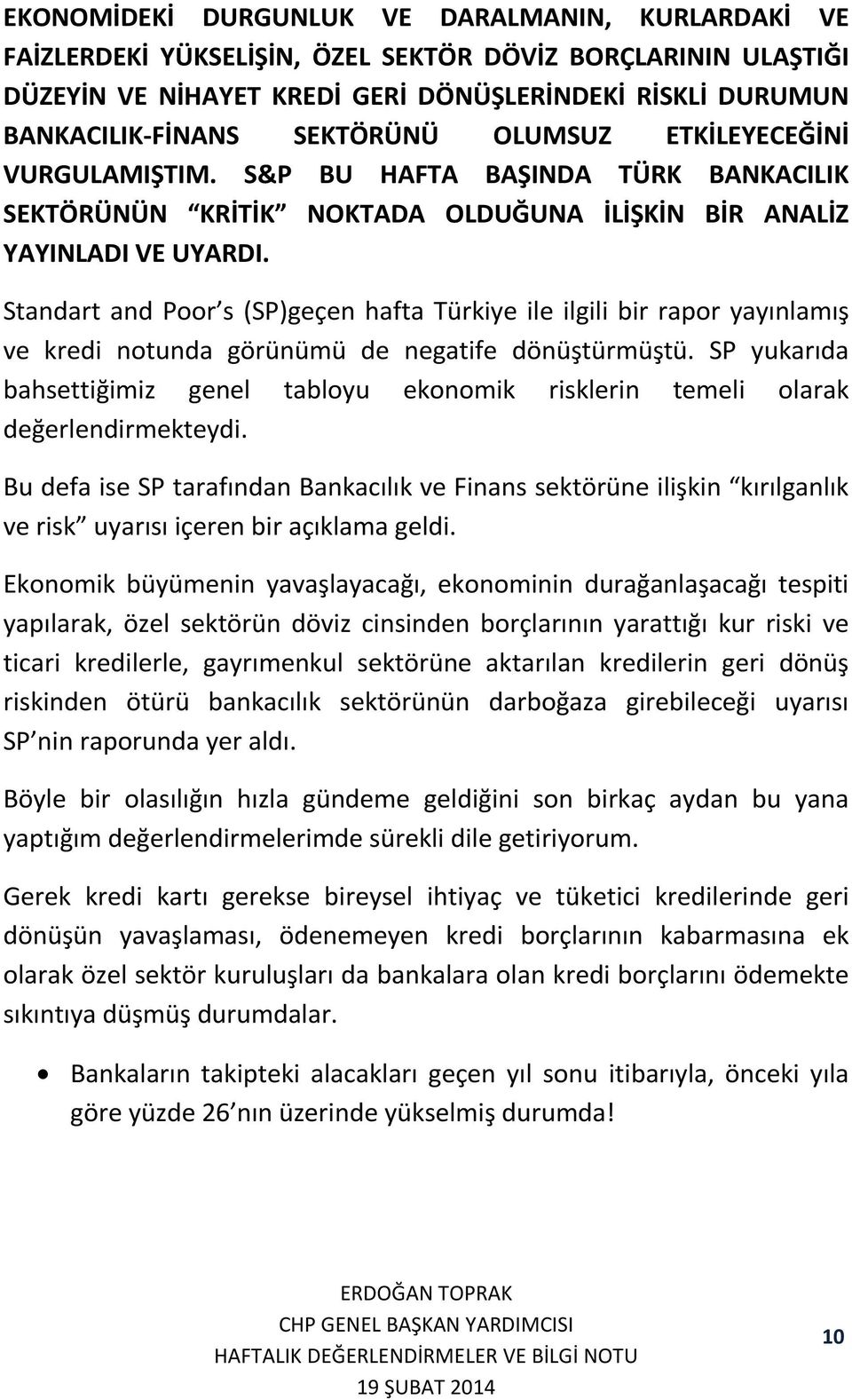 Standart and Poor s (SP)geçen hafta Türkiye ile ilgili bir rapor yayınlamış ve kredi notunda görünümü de negatife dönüştürmüştü.