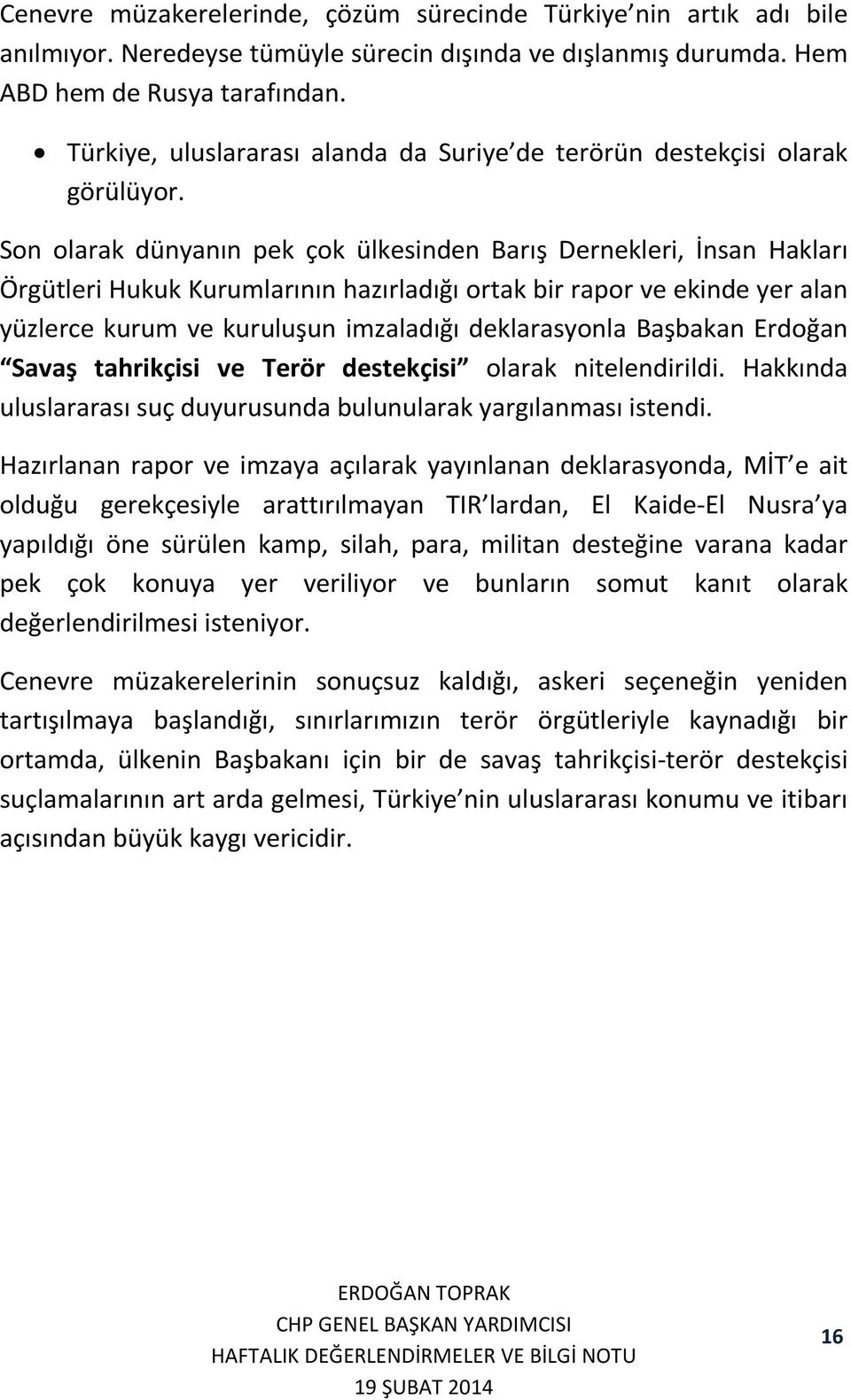 Son olarak dünyanın pek çok ülkesinden Barış Dernekleri, İnsan Hakları Örgütleri Hukuk Kurumlarının hazırladığı ortak bir rapor ve ekinde yer alan yüzlerce kurum ve kuruluşun imzaladığı deklarasyonla