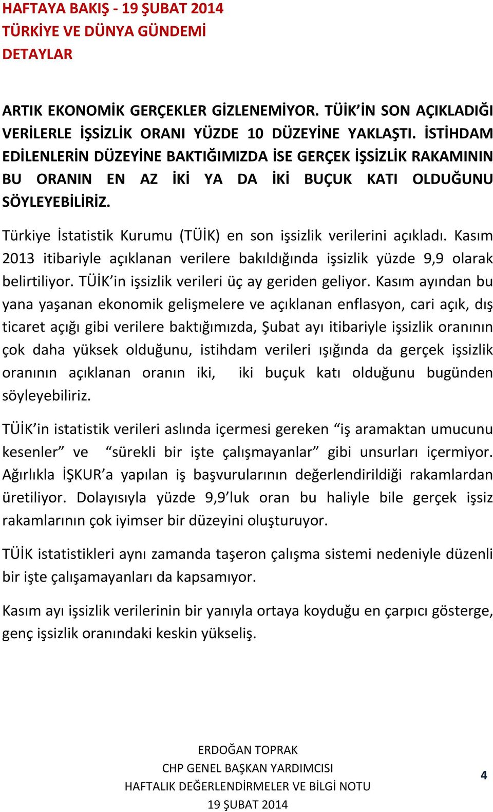 Türkiye İstatistik Kurumu (TÜİK) en son işsizlik verilerini açıkladı. Kasım 2013 itibariyle açıklanan verilere bakıldığında işsizlik yüzde 9,9 olarak belirtiliyor.