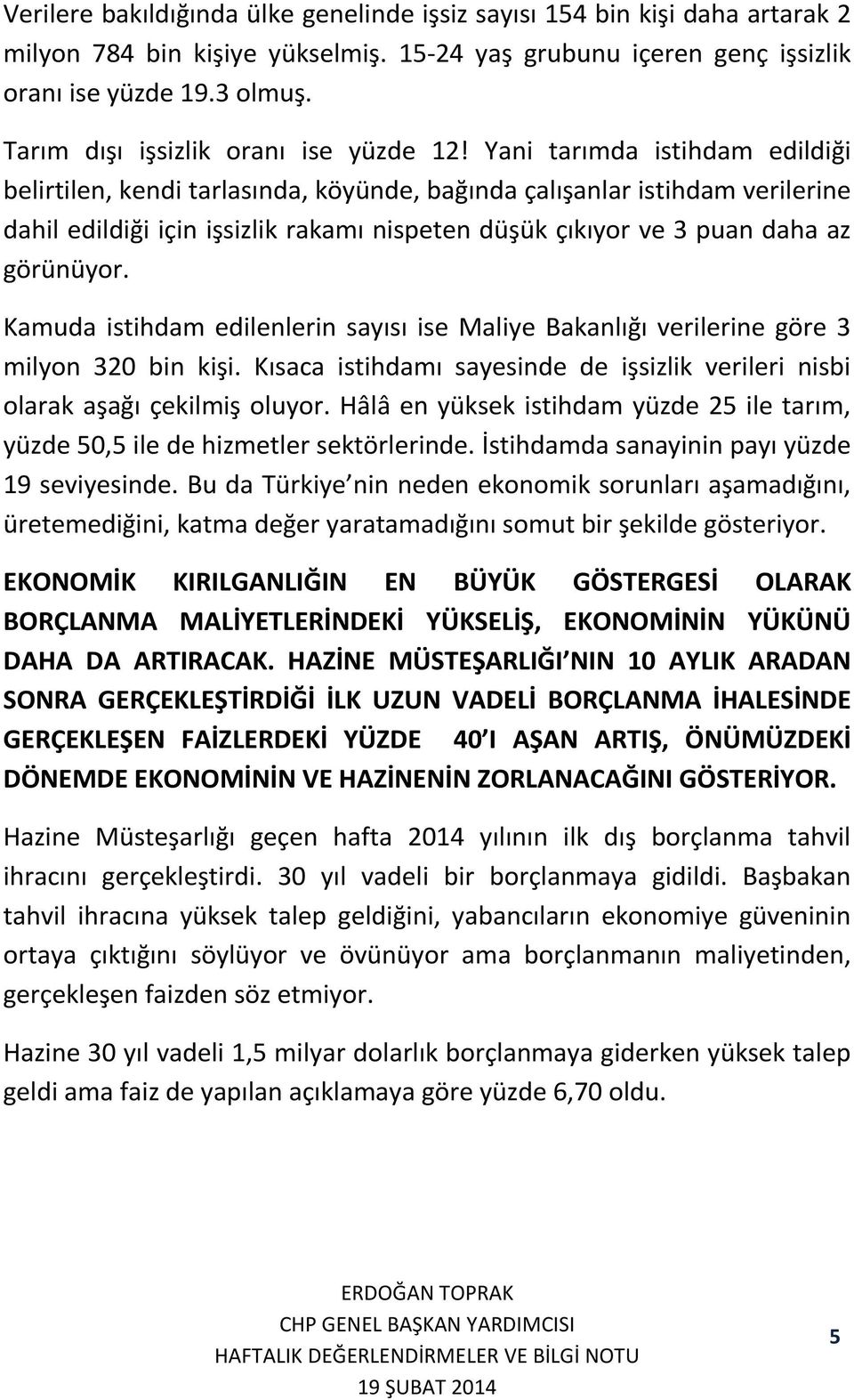 Yani tarımda istihdam edildiği belirtilen, kendi tarlasında, köyünde, bağında çalışanlar istihdam verilerine dahil edildiği için işsizlik rakamı nispeten düşük çıkıyor ve 3 puan daha az görünüyor.