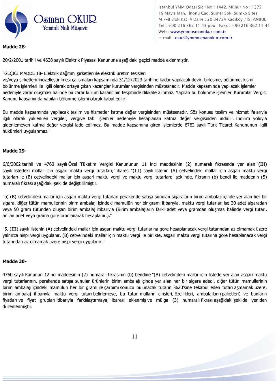 kısmi bölünme işlemleri ile ilgili olarak ortaya çıkan kazançlar kurumlar vergisinden müstesnadır.