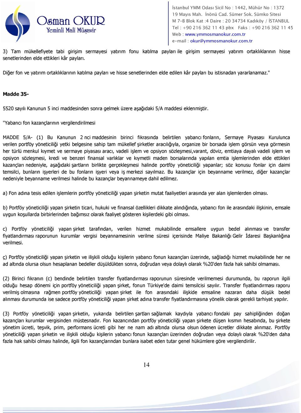 " Madde 35-5520 sayılı Kanunun 5 inci maddesinden sonra gelmek üzere aşağıdaki 5/A maddesi eklenmiştir.