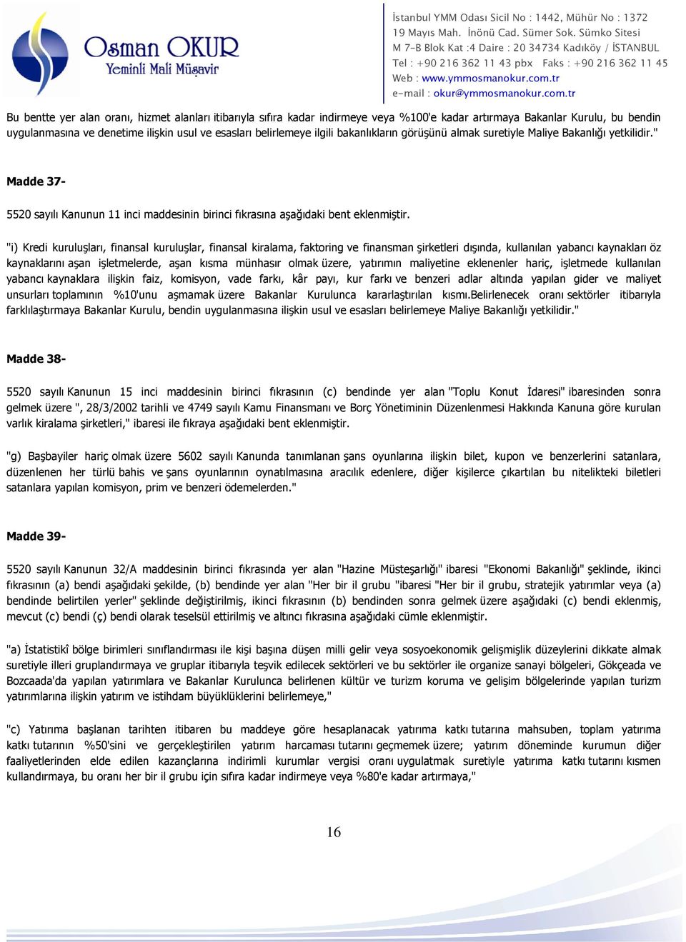 "i) Kredi kuruluşları, finansal kuruluşlar, finansal kiralama, faktoring ve finansman şirketleri dışında, kullanılan yabancı kaynakları öz kaynaklarını aşan işletmelerde, aşan kısma münhasır olmak