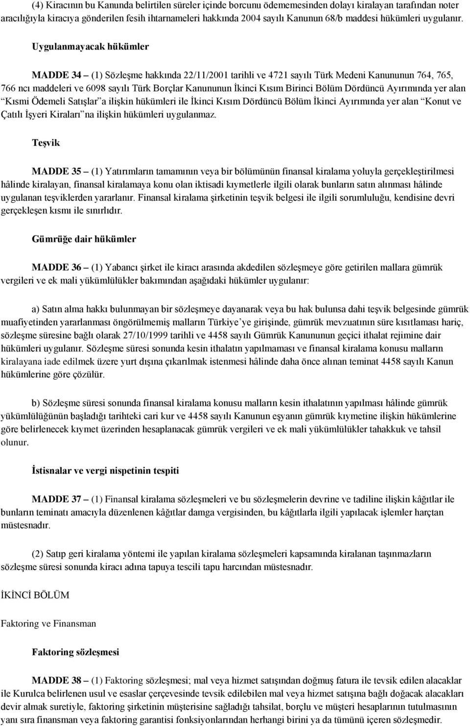 Uygulanmayacak hükümler MADDE 34 (1) Sözleşme hakkında 22/11/2001 tarihli ve 4721 sayılı Türk Medeni Kanununun 764, 765, 766 ncı maddeleri ve 6098 sayılı Türk Borçlar Kanununun İkinci Kısım Birinci