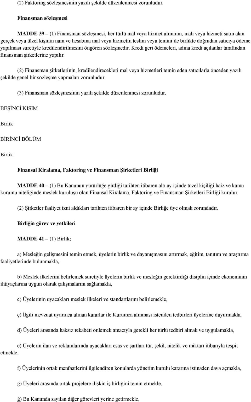 ile birlikte doğrudan satıcıya ödeme yapılması suretiyle kredilendirilmesini öngören sözleşmedir. Kredi geri ödemeleri, adına kredi açılanlar tarafından finansman şirketlerine yapılır.