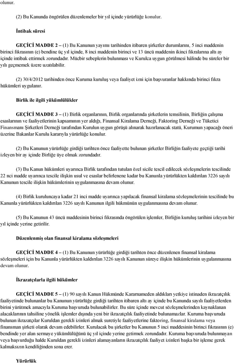 maddenin ikinci fıkralarına altı ay içinde intibak ettirmek zorundadır. Mücbir sebeplerin bulunması ve Kurulca uygun görülmesi hâlinde bu süreler bir yılı geçmemek üzere uzatılabilir.