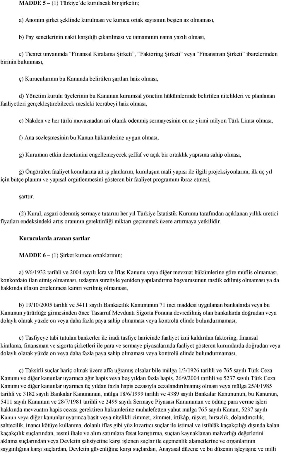 d) Yönetim kurulu üyelerinin bu Kanunun kurumsal yönetim hükümlerinde belirtilen nitelikleri ve planlanan faaliyetleri gerçekleştirebilecek mesleki tecrübeyi haiz olması, e) Nakden ve her türlü