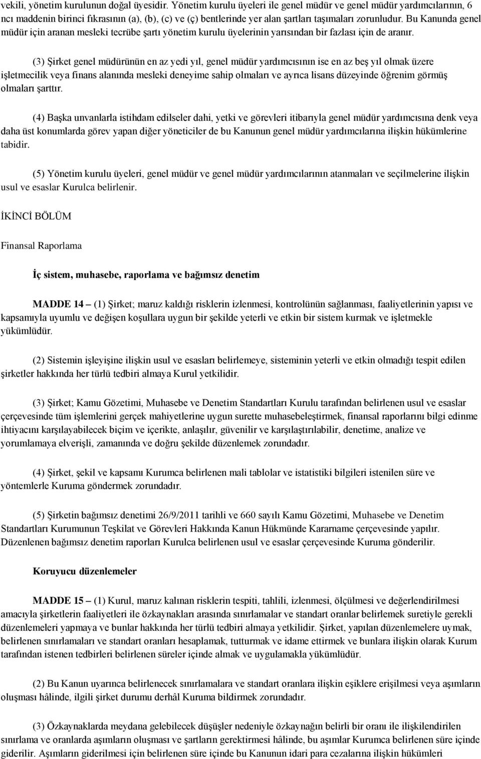 Bu Kanunda genel müdür için aranan mesleki tecrübe şartı yönetim kurulu üyelerinin yarısından bir fazlası için de aranır.