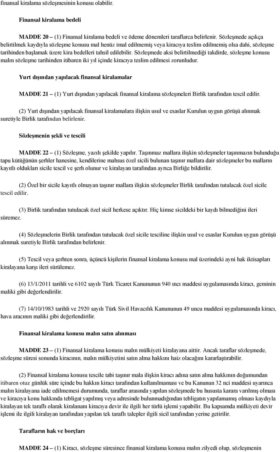 Sözleşmede aksi belirtilmediği takdirde, sözleşme konusu malın sözleşme tarihinden itibaren iki yıl içinde kiracıya teslim edilmesi zorunludur.