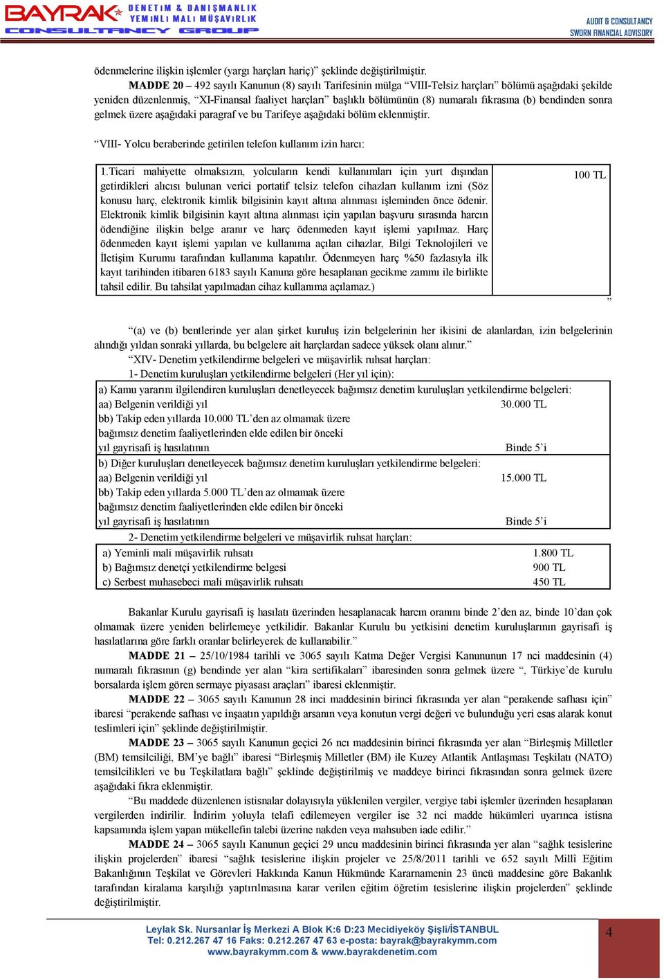 bendinden sonra gelmek üzere aşağıdaki paragraf ve bu Tarifeye aşağıdaki bölüm eklenmiştir. VIII- Yolcu beraberinde getirilen telefon kullanım izin harcı: 1.