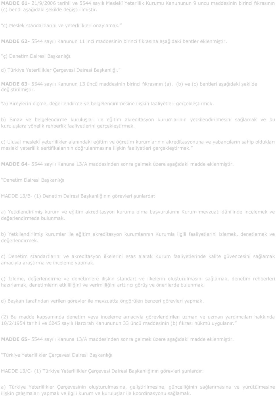 d) Türkiye Yeterlilikler Çerçevesi Dairesi Başkanlığı. MADDE 63-5544 sayılı Kanunun 13 üncü maddesinin birinci fıkrasının (a), (b) ve (c) bentleri aşağıdaki şekilde değiştirilmiştir.