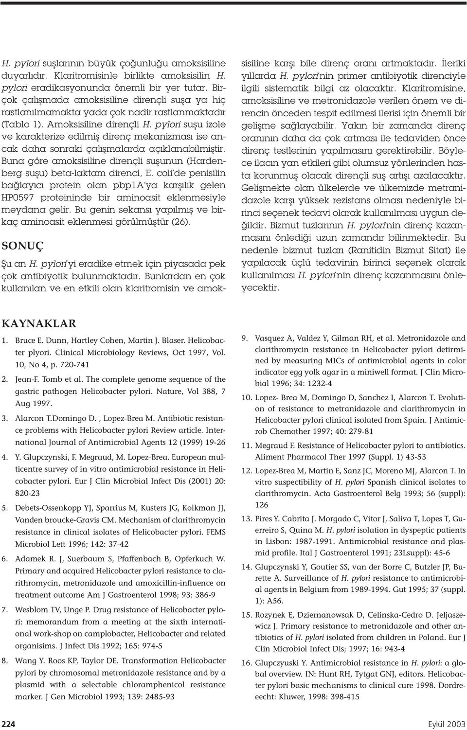 pylori su u izole ve karakterize edilmi direnç mekanizması ise ancak daha sonraki çalı malarda açıklanabilmi tir. Buna göre amoksisiline dirençli su unun (Hardenberg su u) beta-laktam direnci, E.