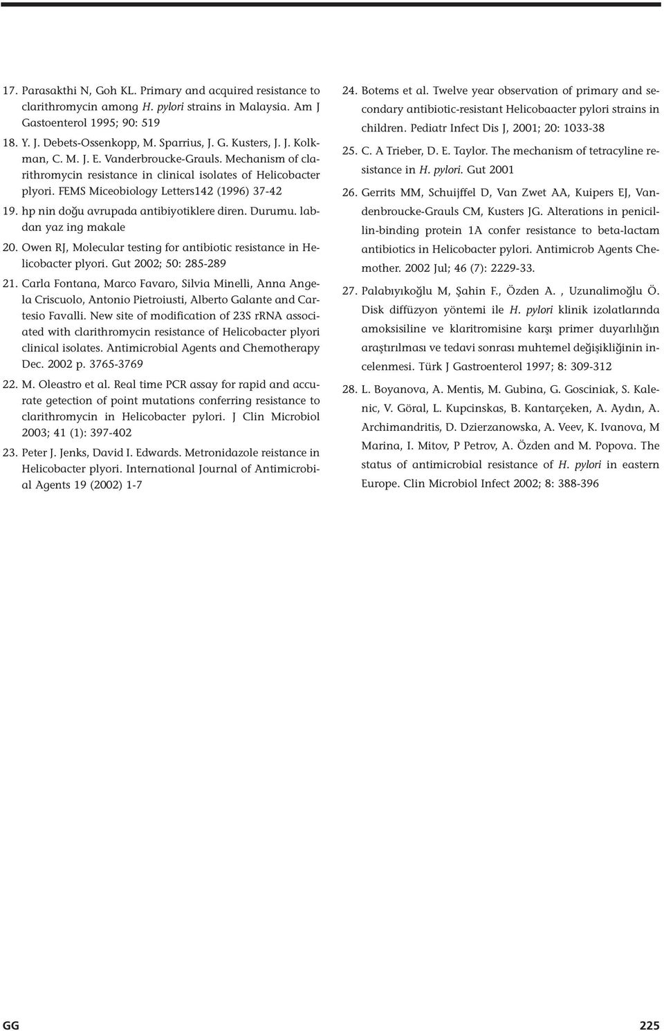 hp nin doğu avrupada antibiyotiklere diren. Durumu. labdan yaz ing makale 20. Owen RJ, Molecular testing for antibiotic resistance in Helicobacter plyori. Gut 2002; 50: 285-289 21.