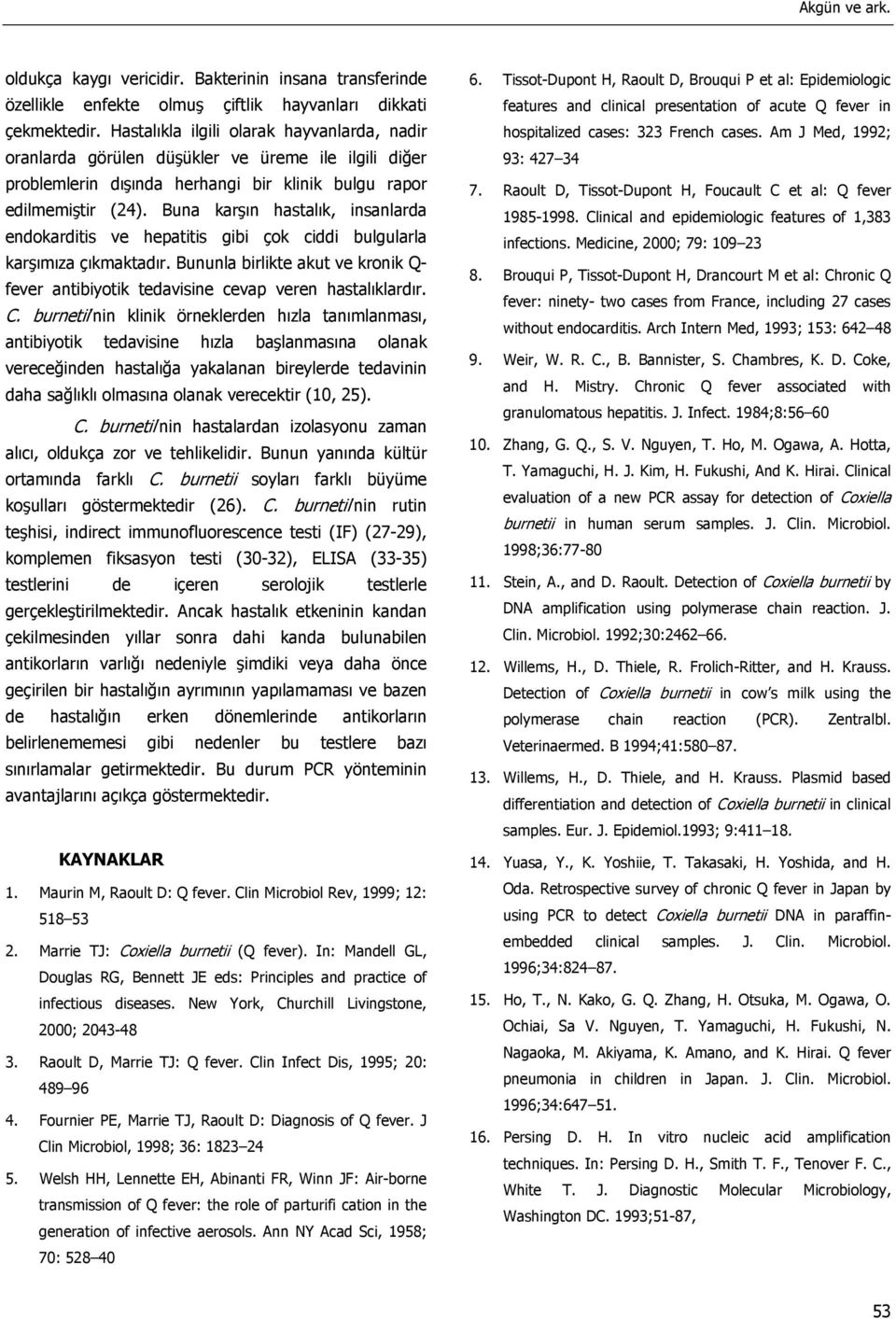 Buna karşın hastalık, insanlarda endokarditis ve hepatitis gibi çok ciddi bulgularla karşımıza çıkmaktadır. Bununla birlikte akut ve kronik Q- fever antibiyotik tedavisine cevap veren hastalıklardır.