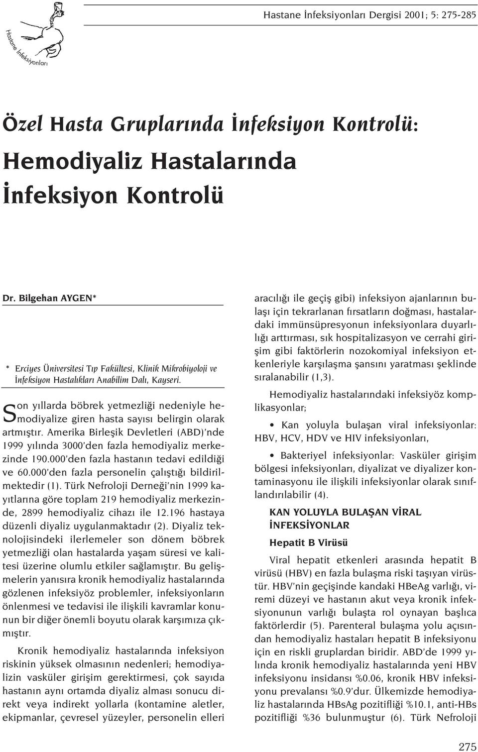 Son y llarda böbrek yetmezli i nedeniyle hemodiyalize giren hasta say s belirgin olarak artm flt r. Amerika Birleflik Devletleri (ABD) nde 1999 y l nda 3000 den fazla hemodiyaliz merkezinde 190.