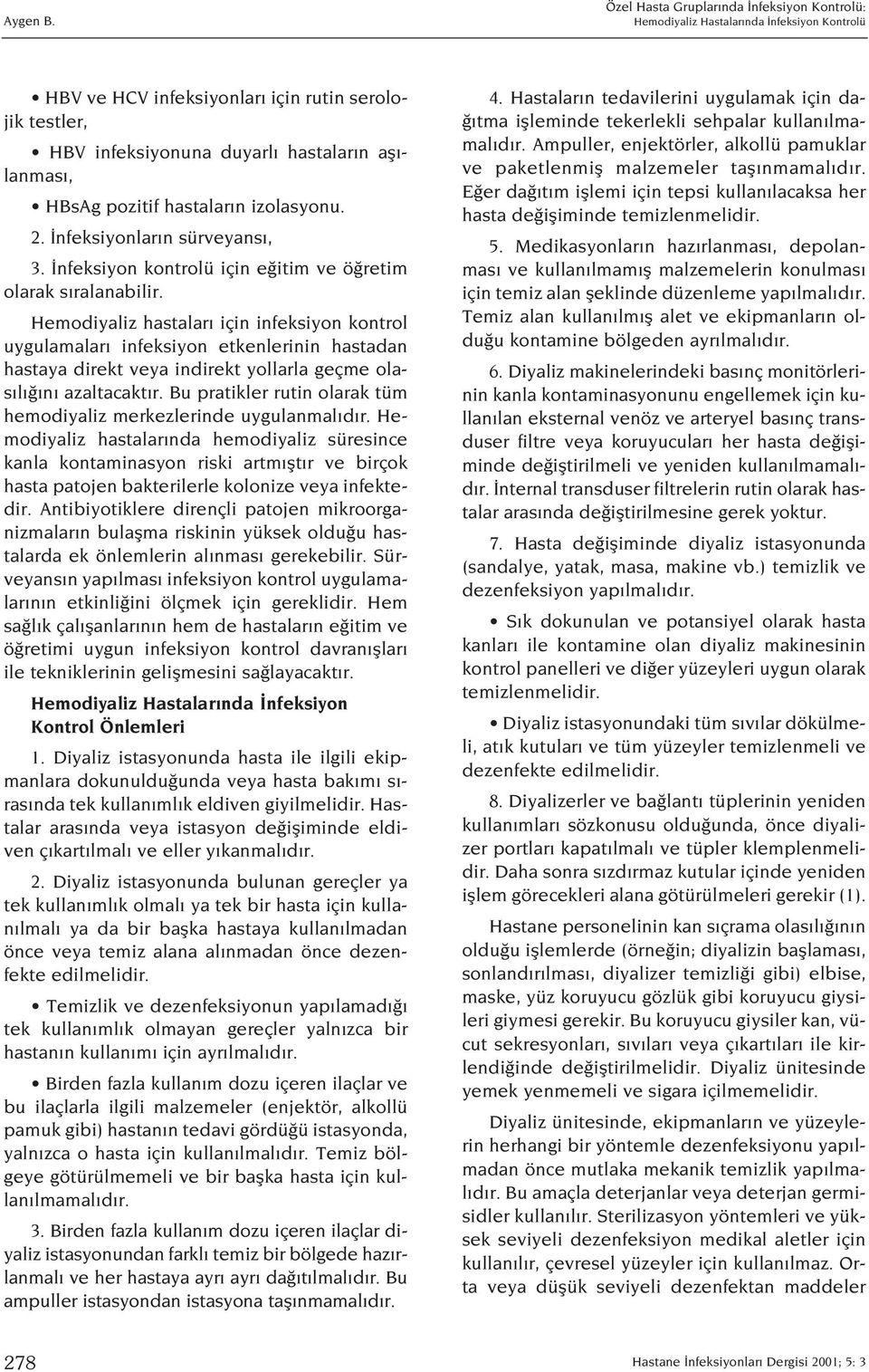 Hemodiyaliz hastalar için infeksiyon kontrol uygulamalar infeksiyon etkenlerinin hastadan hastaya direkt veya indirekt yollarla geçme olas l n azaltacakt r.