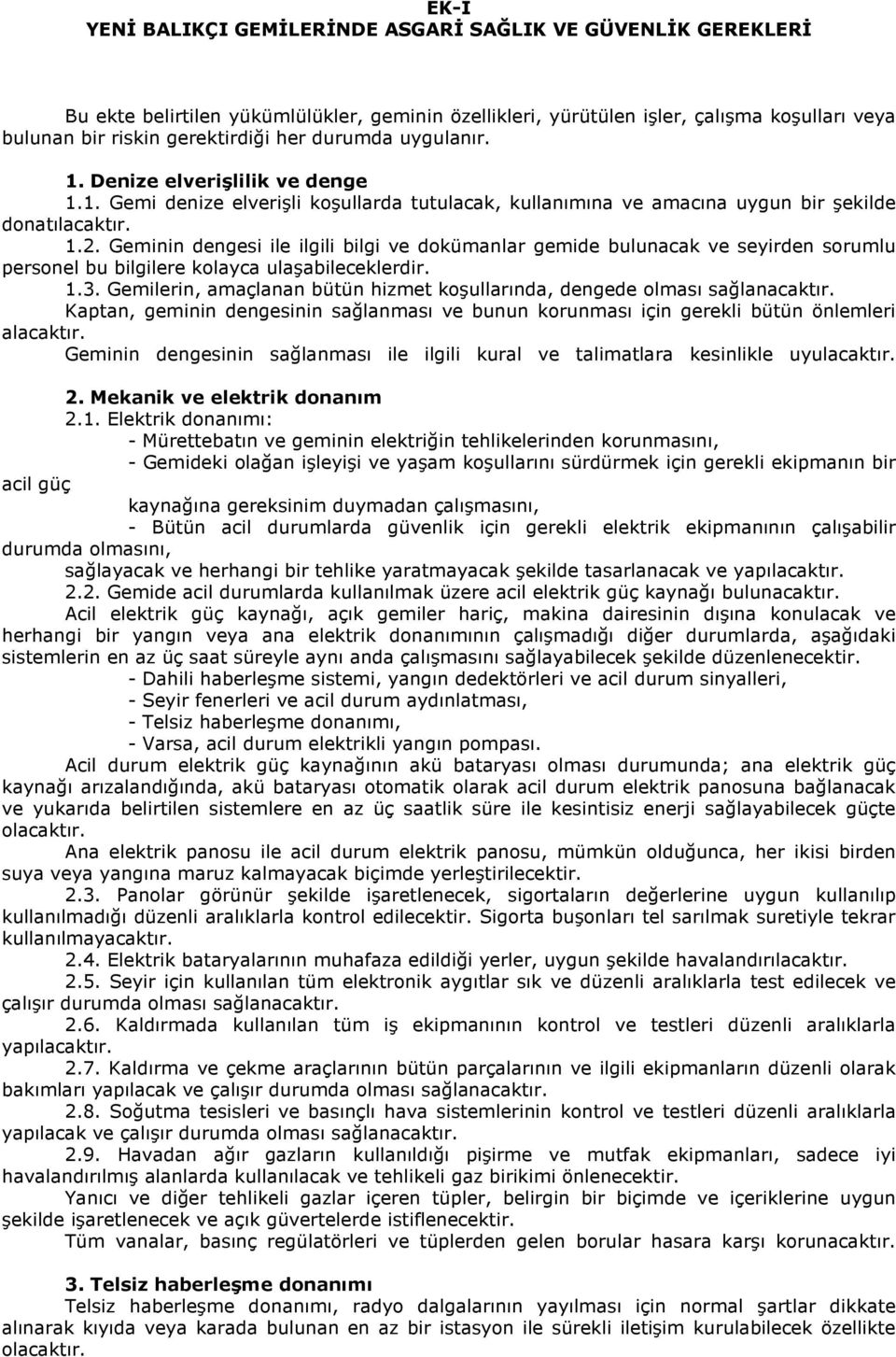 Geminin dengesi ile ilgili bilgi ve dokümanlar gemide bulunacak ve seyirden sorumlu personel bu bilgilere kolayca ulaşabileceklerdir. 1.3.