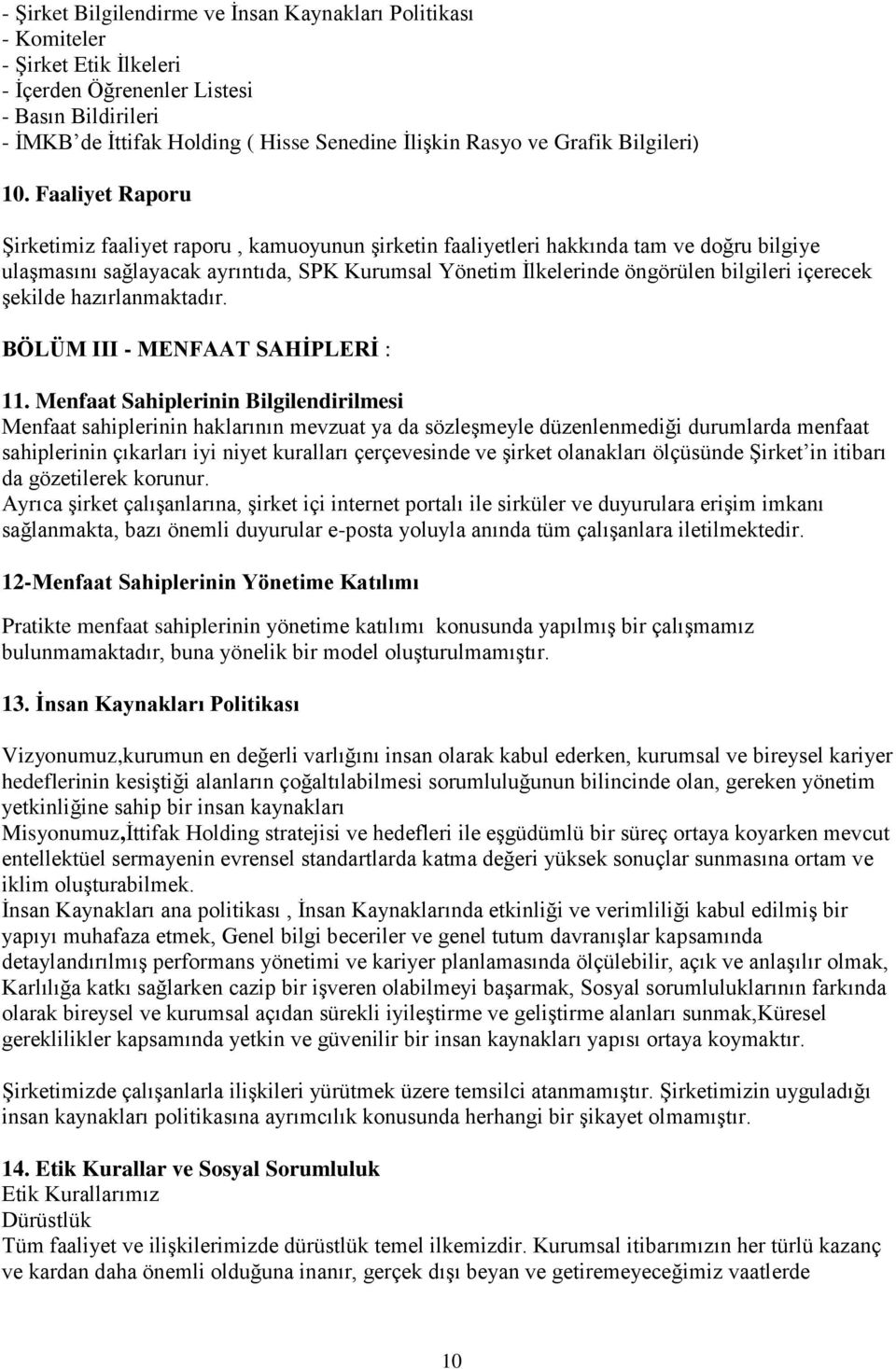 Faaliyet Raporu Şirketimiz faaliyet raporu, kamuoyunun şirketin faaliyetleri hakkında tam ve doğru bilgiye ulaşmasını sağlayacak ayrıntıda, SPK Kurumsal Yönetim İlkelerinde öngörülen bilgileri