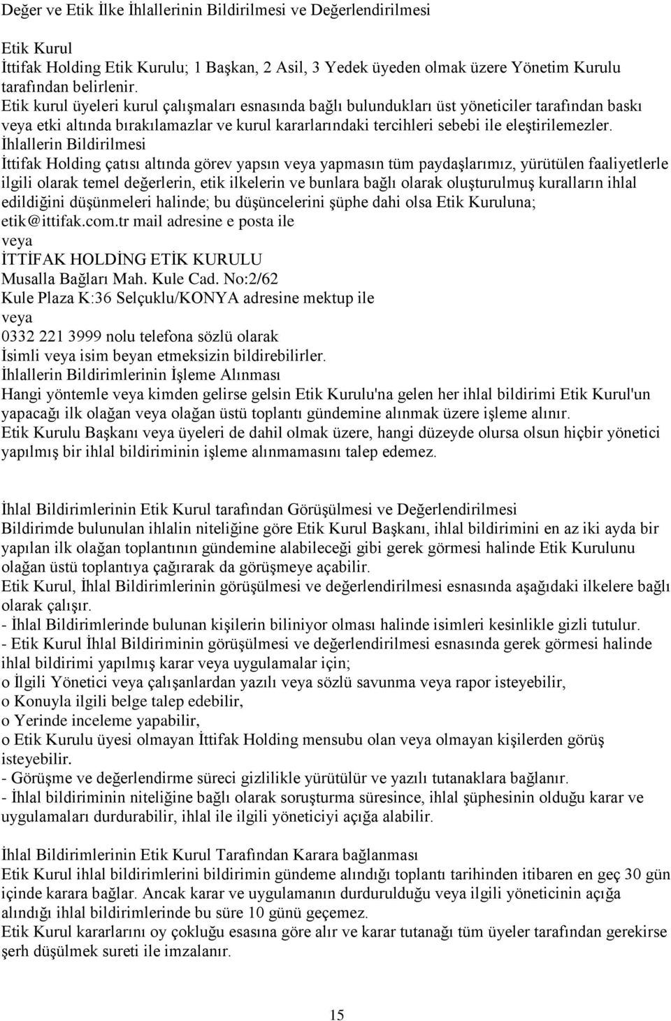 İhlallerin Bildirilmesi İttifak Holding çatısı altında görev yapsın veya yapmasın tüm paydaşlarımız, yürütülen faaliyetlerle ilgili olarak temel değerlerin, etik ilkelerin ve bunlara bağlı olarak