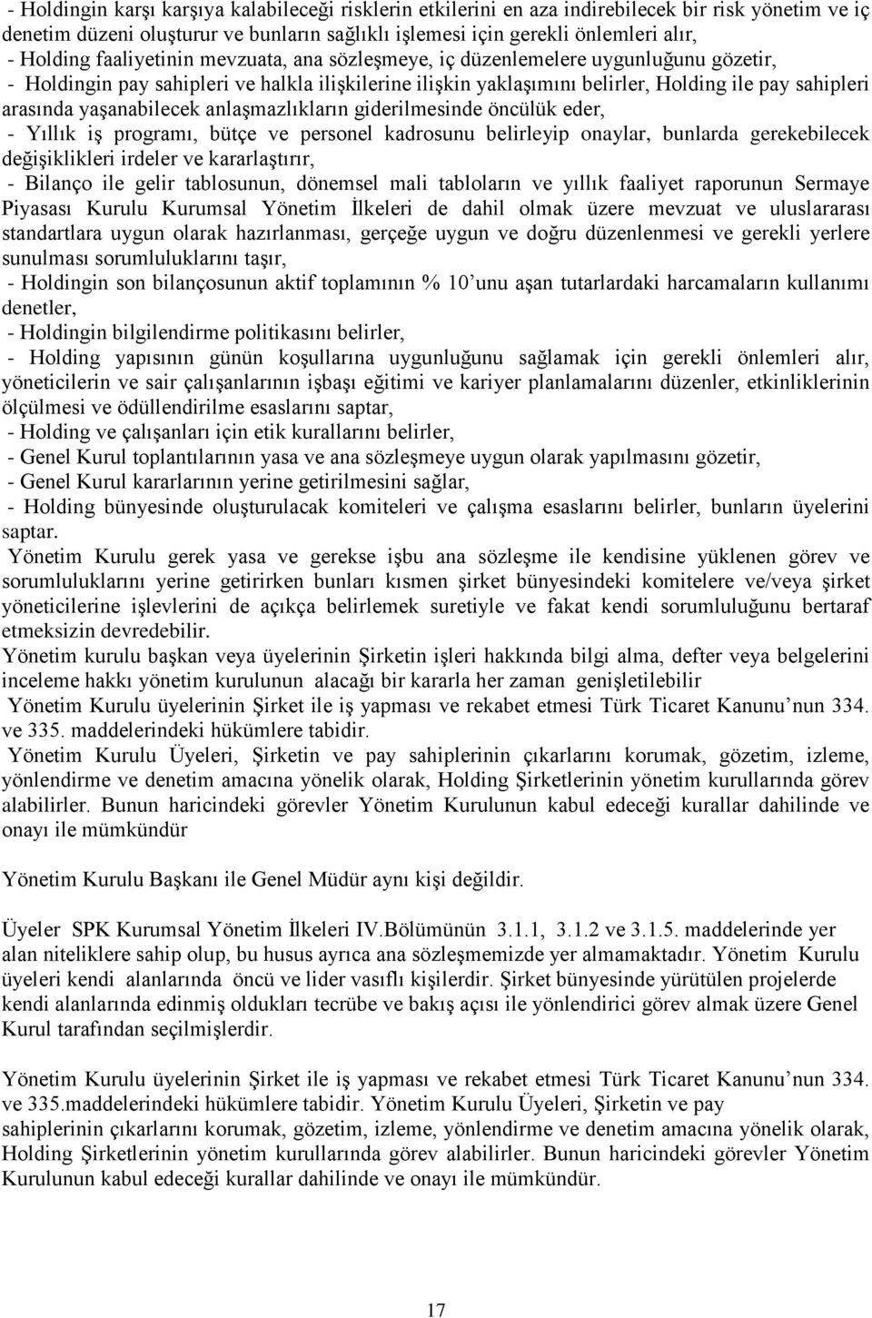 yaşanabilecek anlaşmazlıkların giderilmesinde öncülük eder, - Yıllık iş programı, bütçe ve personel kadrosunu belirleyip onaylar, bunlarda gerekebilecek değişiklikleri irdeler ve kararlaştırır, -