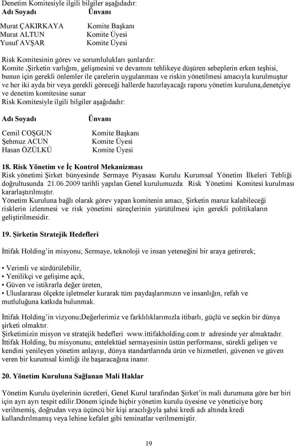 iki ayda bir veya gerekli göreceği hallerde hazırlayacağı raporu yönetim kuruluna,denetçiye ve denetim komitesine sunar Risk Komitesiyle ilgili bilgiler aşağıdadır: Adı Soyadı Cemil COŞGUN Şehmuz